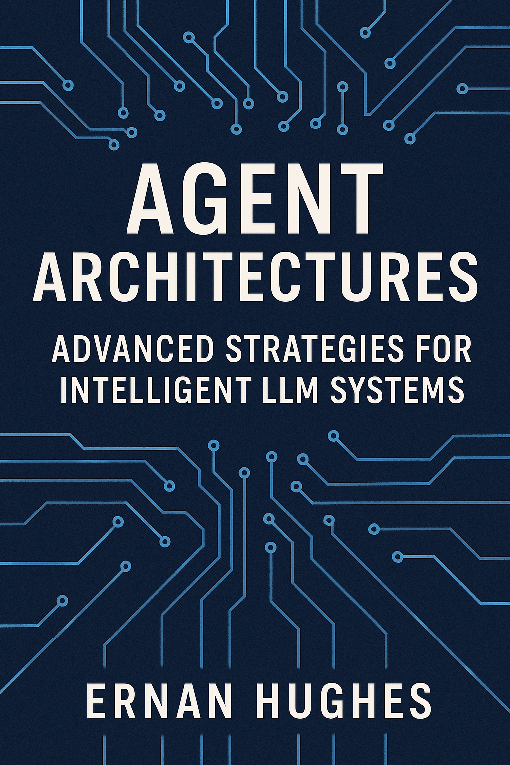 Agent Architectures: Advanced Strategies for Intelligent LLM Systems cover